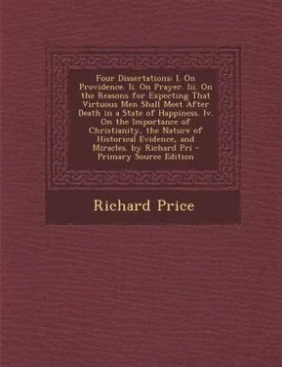 Four Dissertations: I. On Providence. Ii. On Prayer. Iii. On the Reasons for Expecting That Virtuous Men Shall Meet Aft