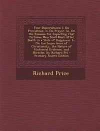 Four Dissertations: I. On Providence. Ii. On Prayer. Iii. On the Reasons for Expecting That Virtuous Men Shall Meet Aft