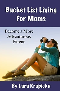 Bucket List Living For Moms: Become a More Adventurous Parent