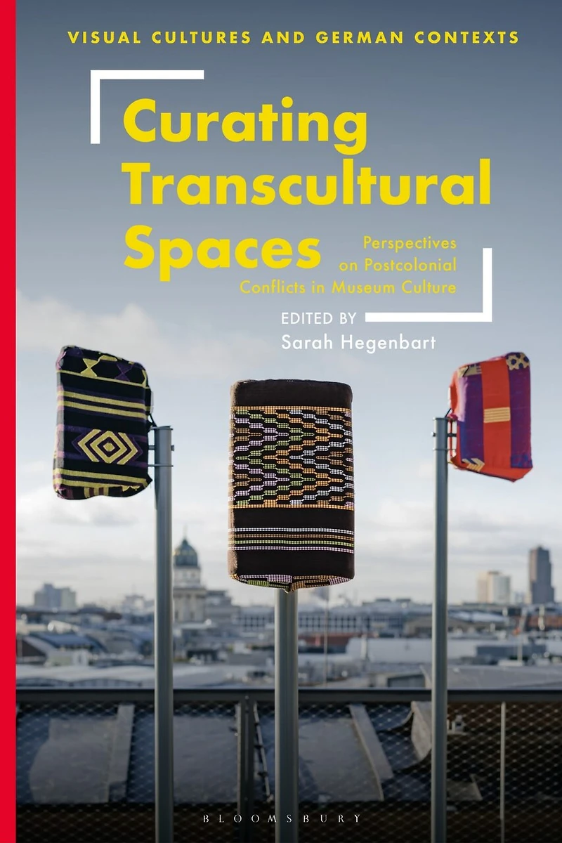 Curating Transcultural Spaces: Perspectives on Postcolonial Conflicts Museum Culture