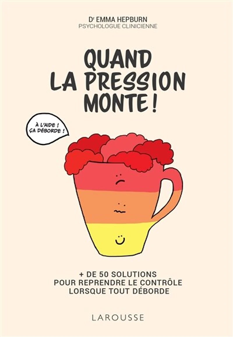 Quand la pression monte !: + de 50 solutions pour reprendre le contrôle lorsque tout déborde