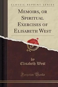 Memoirs, or Spiritual Exercises of Elisabeth West (Classic Reprint)