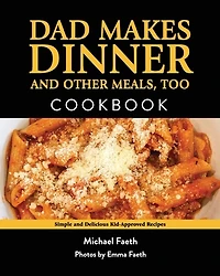 Dad Makes Dinner and Other Meals, Too: Simple and Delicious Kid-Approved Recipes
