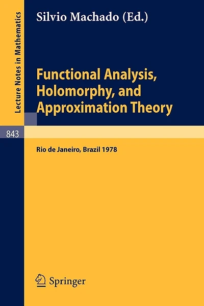 Functional Analysis, Holomorphy, and Approximation Theory: Proceedings of the Seminario de Analise Functional Holomorfia e Teoria da Aproximacao, Universidade Federal do Rio de Janeiro, Brazil, August 7-11, 1978
