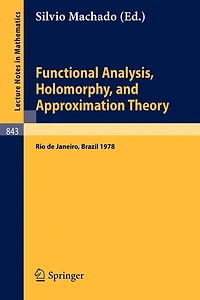 Functional Analysis, Holomorphy, and Approximation Theory: Proceedings of the Seminario de Analise Functional Holomorfia e Teoria da Aproximacao, Universidade Federal do Rio de Janeiro, Brazil, August 7-11, 1978