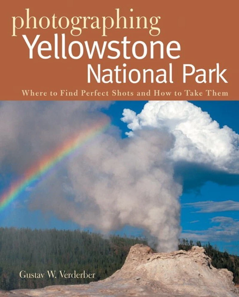 Photographing Yellowstone National Park: Where To Find Perfect Shots And How To Take Them
