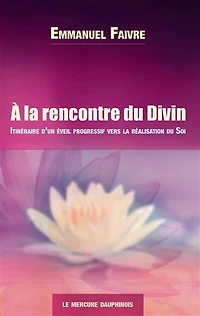 A la rencontre du Divin - Itinéraire d'un éveil progressif vers la réalisation du Soi