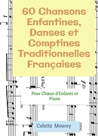 60 Chansons Enfantines, Danses et Comptines Traditionnelles Françaises: Pour Choeur d'Enfants et Piano