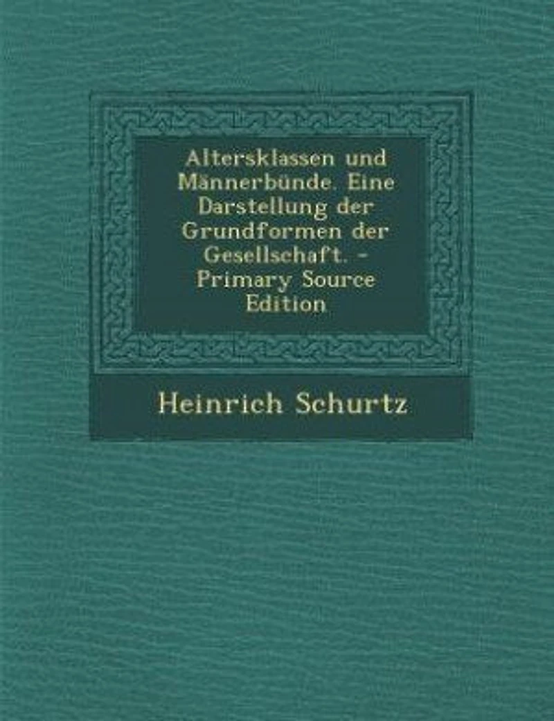 Altersklassen und Männerbünde: Eine Darstellung der Grundformen Gesellschaft (Classic Reprint)