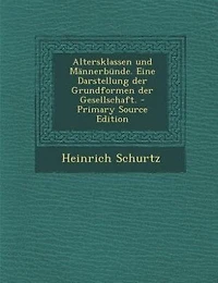 Altersklassen und Männerbünde: Eine Darstellung der Grundformen Gesellschaft (Classic Reprint)