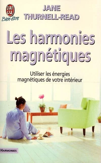 Les harmonies magnétiques: utiliser les énergies magnétiques de votre intérieur