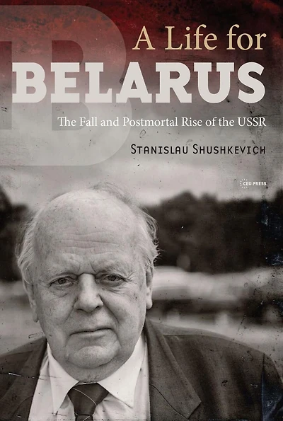 A Life for Belarus: The Fall and Postmortal Rise of the USSR