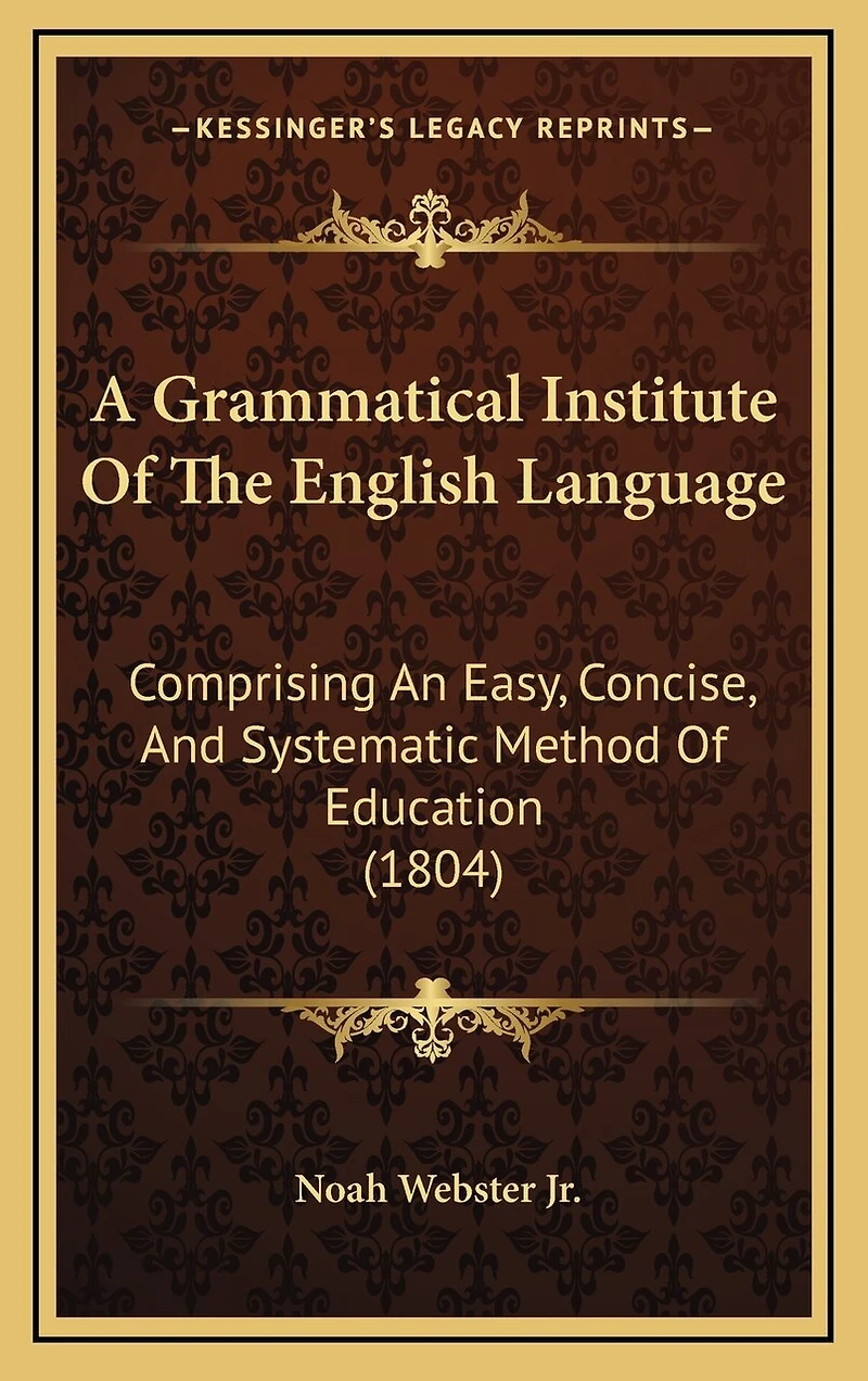 A Grammatical Institute Of The English Language: Comprising An Easy, Concise, And Systematic Method Of Education (1804)