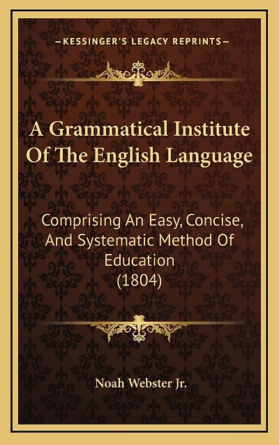 A Grammatical Institute Of The English Language: Comprising An Easy, Concise, And Systematic Method Of Education (1804)
