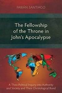The Fellowship Of Throne John's Apocalypse: A Theo-political Inquiry Into Authority And Society Their Christological Bond
