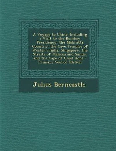 A Voyage to China: Including a Visit to the Bombay Presidency; the Mahratta Country; the Cave Temples of Western India
