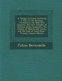 A Voyage to China: Including a Visit to the Bombay Presidency; the Mahratta Country; the Cave Temples of Western India