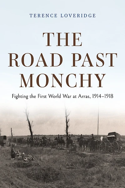 the Road Past Monchy: Fighting First World War at Arras, 1914–1918