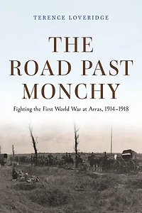 the Road Past Monchy: Fighting First World War at Arras, 1914–1918