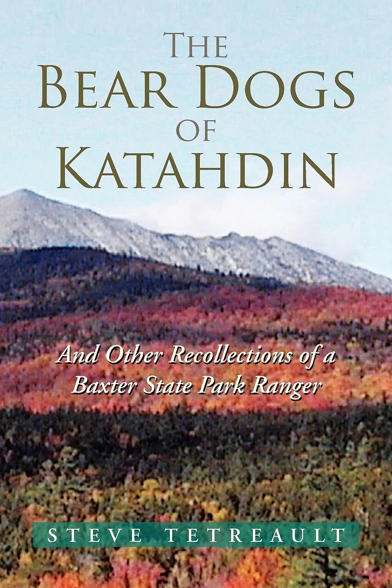 The Bear Dogs of Katahdin: And Other Recollections a Baxter State Park Ranger