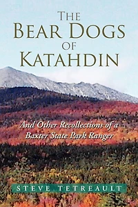 The Bear Dogs of Katahdin: And Other Recollections a Baxter State Park Ranger