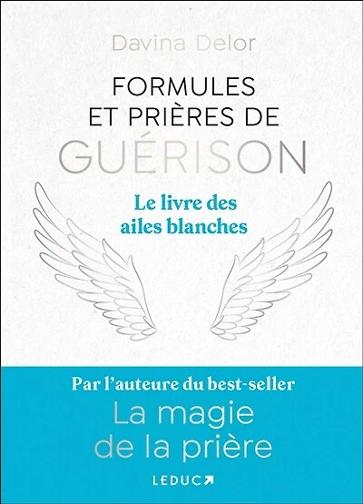 Formules et prières de guérison: le livre des ailes blanches
