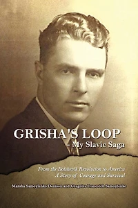 Grisha's Loop - My Slavic Saga: From the Bolshevik Revolution to America a Story of Courage and Survival