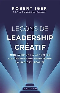 Leçons de leadership créatif: mon aventure à la tête l'entreprise qui transforme magie en réalité