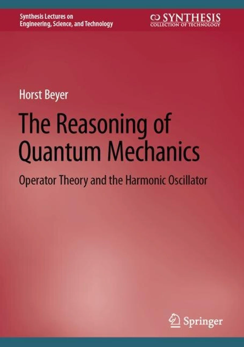 the Reasoning of Quantum Mechanics: Operator Theory and Harmonic Oscillator