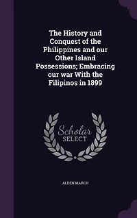 the History and Conquest of Philippines Our Other Island Possessions: Embracing War With Filipinos 1899 (Classic Reprint)