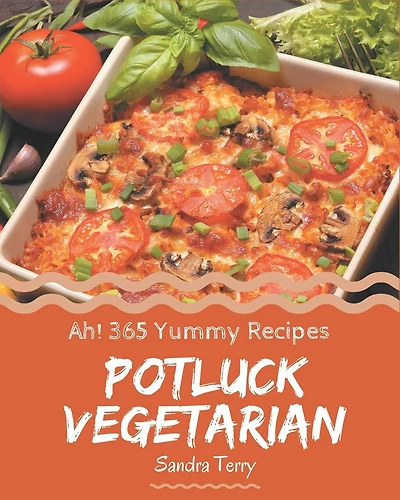 Ah! 365 Yummy Potluck Vegetarian Recipes: Make Cooking at Home Easier with Yummy Potluck Vegetarian Cookbook!