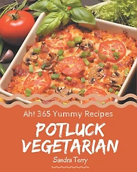 Ah! 365 Yummy Potluck Vegetarian Recipes: Make Cooking at Home Easier with Yummy Potluck Vegetarian Cookbook!