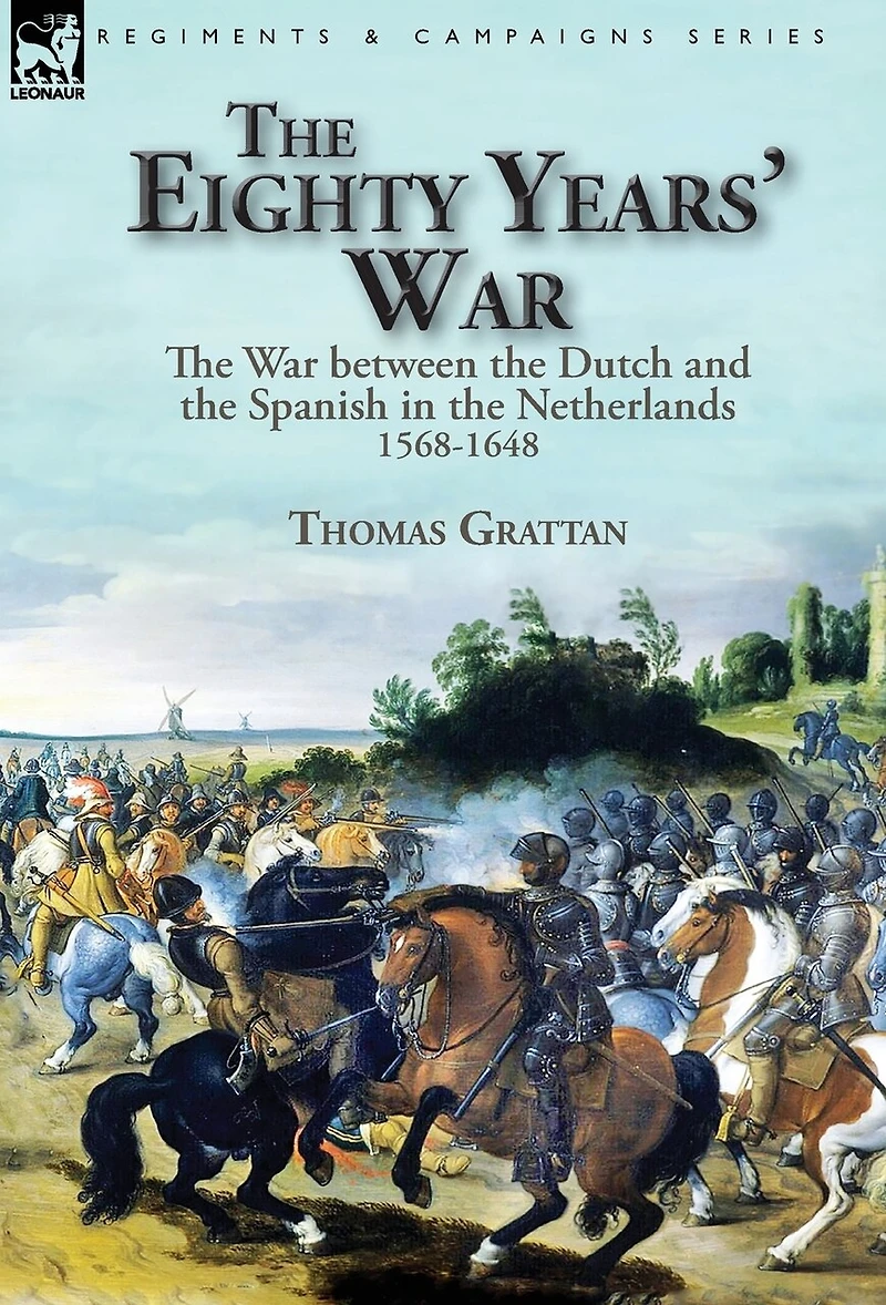 The Eighty Years' War: War Between Dutch And Spanish Netherlands, 1568-1648