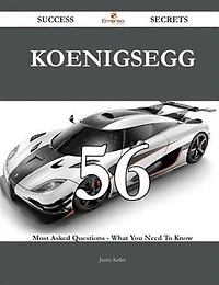 Koenigsegg 56 Success Secrets - 56 Most Asked Questions On Koenigsegg - What You Need To Know