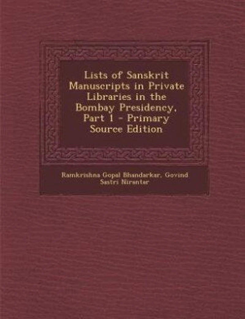 Lists of Sanskrit Manuscripts Private Libraries the Bombay Presidency, Part 1