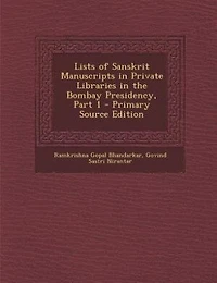 Lists of Sanskrit Manuscripts Private Libraries the Bombay Presidency, Part 1