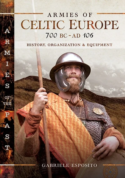 Armies Of Celtic Europe 700 Bc To Ad 106: History, Organization And Equipment