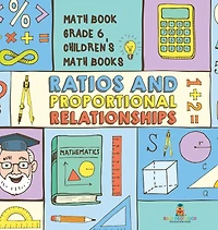 Ratios and Proportional Relationships - Math Book Grade 6 Children's Math Books