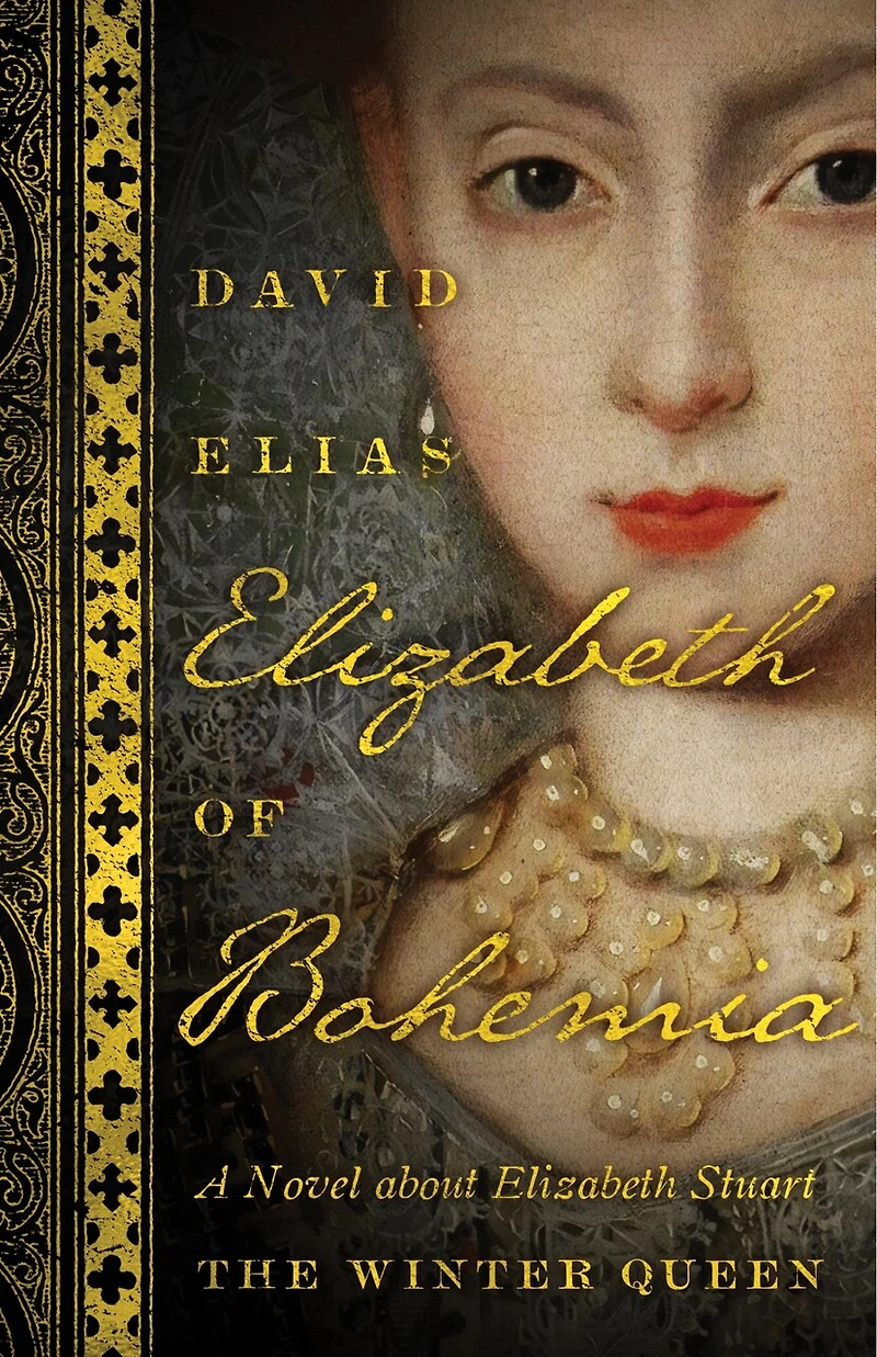 Elizabeth Of Bohemia: A Novel About Stuart, The Winter Queen