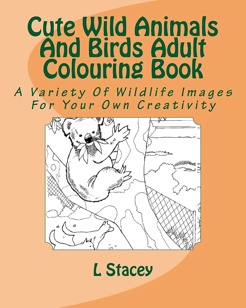 Cute Wild Animals And Birds Adult Colouring Book: A Variety Of Wildlife Images For Your Own Creativity