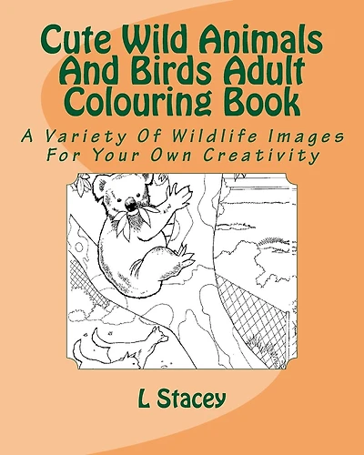Cute Wild Animals And Birds Adult Colouring Book: A Variety Of Wildlife Images For Your Own Creativity