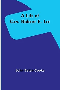 A Life of Gen. Robert E. Lee