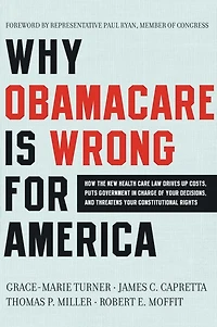 Why ObamaCare Is Wrong for America: How the New Health Care Law Drives Up Costs, Puts Government Charge of Your Decisions, and Threatens Constitutional Rights