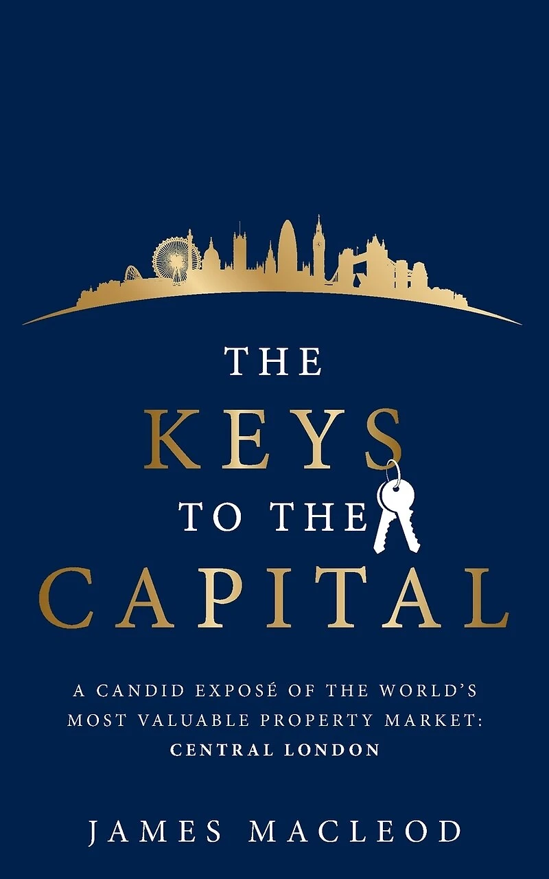 The Keys to the Capital: A Candid Exposé of the World's Most Valuable Property Market: Central London