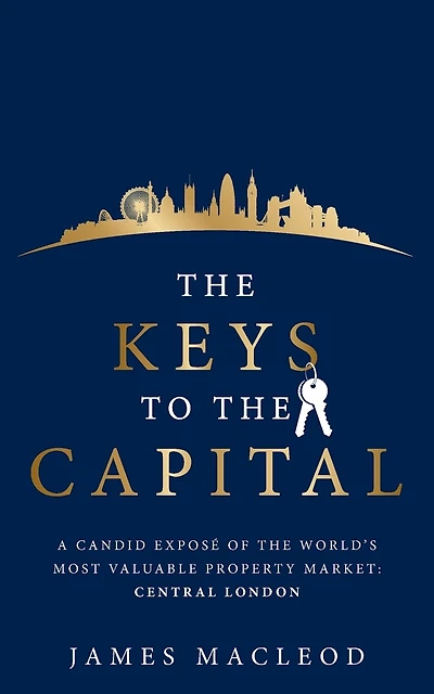 The Keys to the Capital: A Candid Exposé of the World's Most Valuable Property Market: Central London