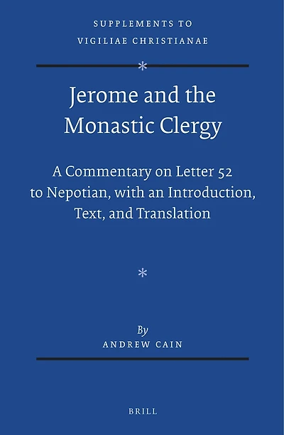Jerome and the Monastic Clergy: A Commentary on Letter 52 to Nepotian, with Introduction, Text, and Translation