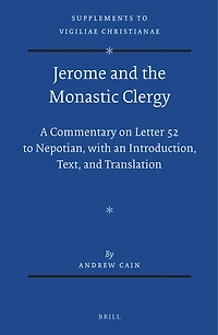 Jerome and the Monastic Clergy: A Commentary on Letter 52 to Nepotian, with Introduction, Text, and Translation