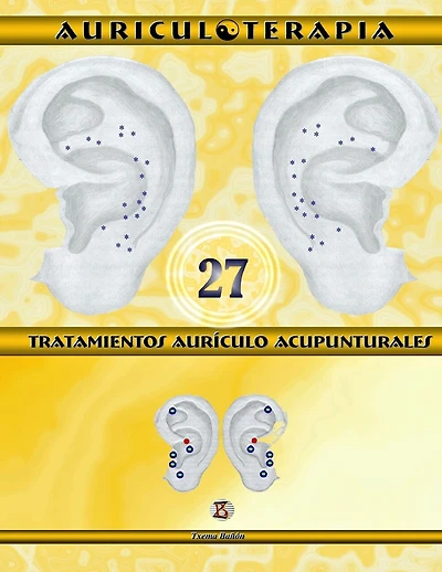 27 Tratamientos Aurículo Acupunturales. Auriculoterapia Práctica