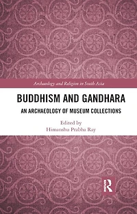 Buddhism And Gandhara: An Archaeology Of Museum Collections