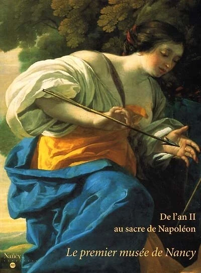 De l'an II au sacre de Napoléon : le premier musée de Nancy : exposition, Nancy, Musée des beaux-arts, 23 nov. 2001-4 mars 2002: le premier musée de Nancy